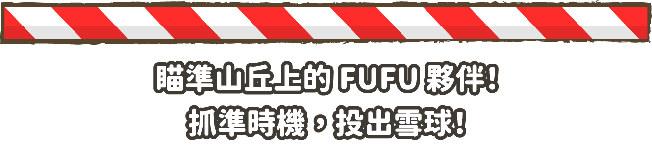 瞄準山丘上的 FUFU 夥伴！抓準時機，投出雪球！